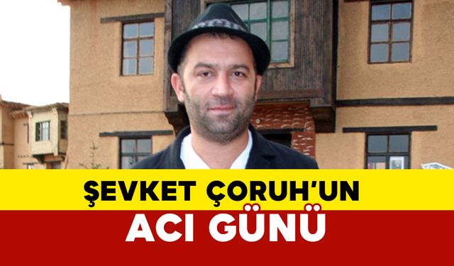 Ünlü oyuncu Şevket Çoruh'un acı günü