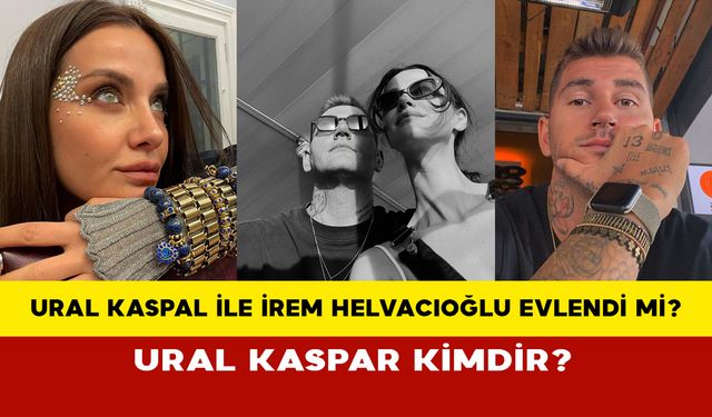 Ural Kaspar Kimdir? Ural Kaspal ile İrem Helvacıoğlu evlendi mi ?