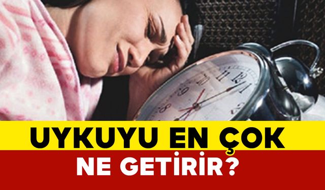 Uykuyu en çok ne getirir?