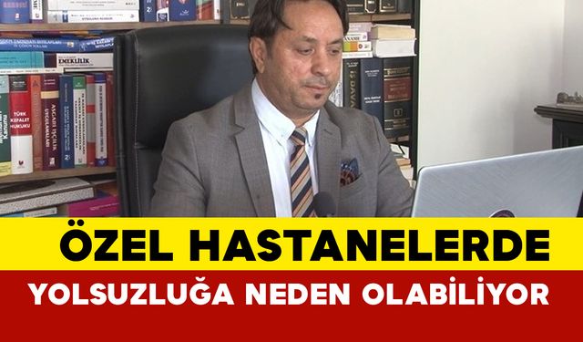 Uzmanı, "özel hastanelerde yolsuzluğa neden olabiliyor" dedi