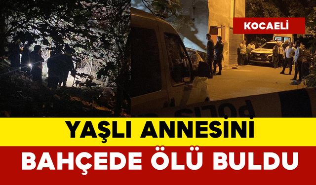 Yaşlı annesini bahçede ölü olarak buldu