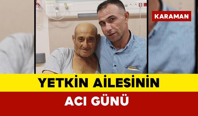 Yetkin ailesinin acı günü