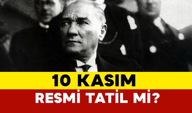 10 Kasım Resmi Tatil mi?