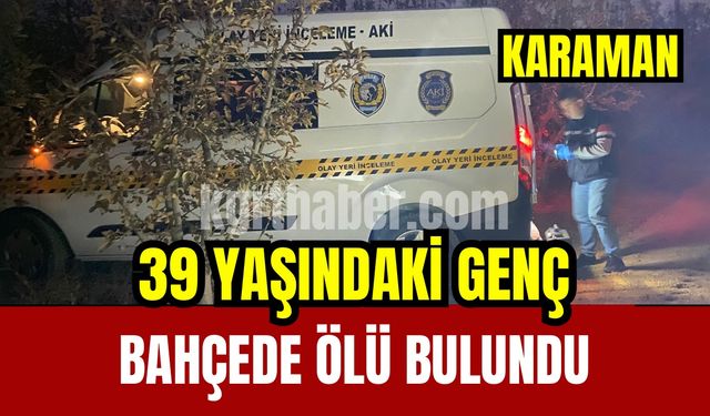 Karaman’da 39 yaşındaki genç bahçede ölü bulundu