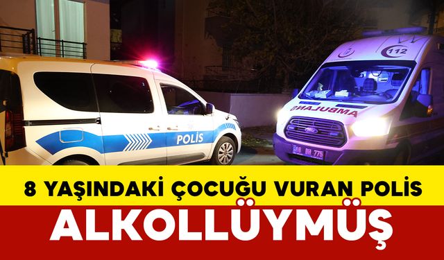 8 yaşındaki çocuğu vuran polis alkollü çıktı