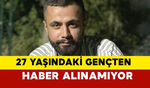 Adıyamanlı gençten haber alınamıyor