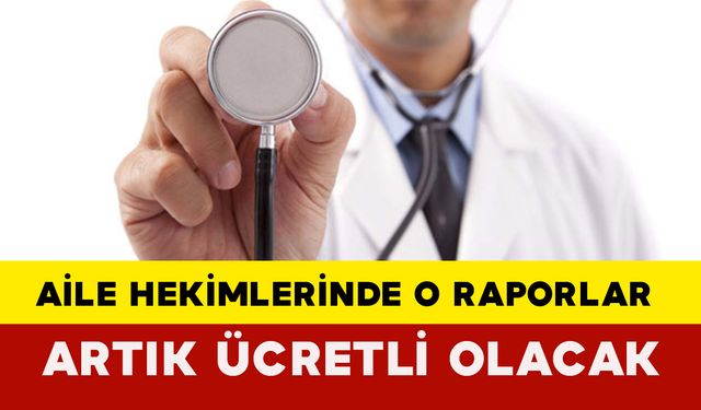 Aile Hekimlerinde O Raporlar Artık Ücretli Olacak