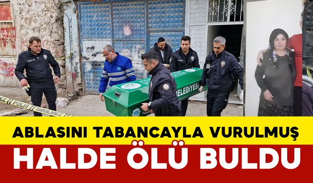 Aksaray'da ablasını tabancayla öldürülmüş halde buldu