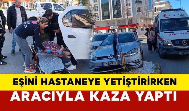 Antalya'da eşini hastaneye yetiştirmeye çalışırken kaza yaptı