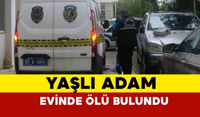 Antalya’da Yalnız Yaşayan Yaşlı Adam Evinde Ölü Bulundu