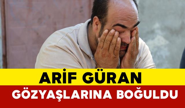 Arif Güran gözyaşlarına boğuldu