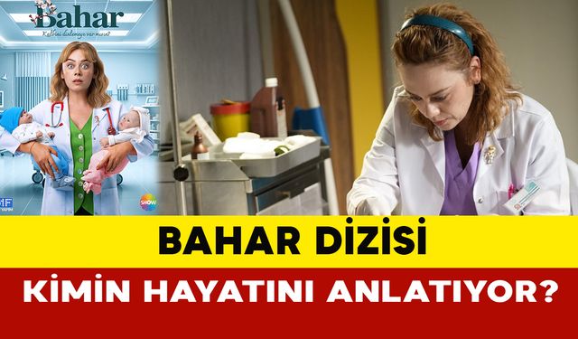 Bahar dizisi kimin hayatını anlatıyor?