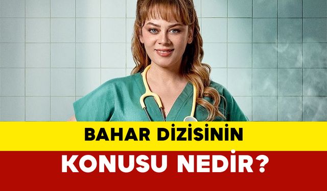 Bahar dizisinin konusu nedir?