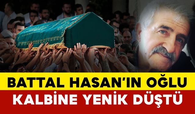 Battal Hasan'ın Oğlu Vefat Etti