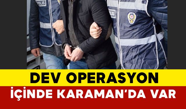 Dev operasyon: İçinde Karaman'da var