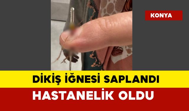 Dikiş iğnesi saplandı... Hastanelik oldu