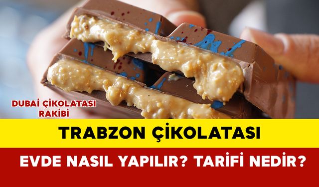 Dubai Çikolatasına Yeni Bir Rakip: Trabzon Çikolatası Evde Nasıl Yapılır? Trabzon Çikolatası Tarifi Nedir?