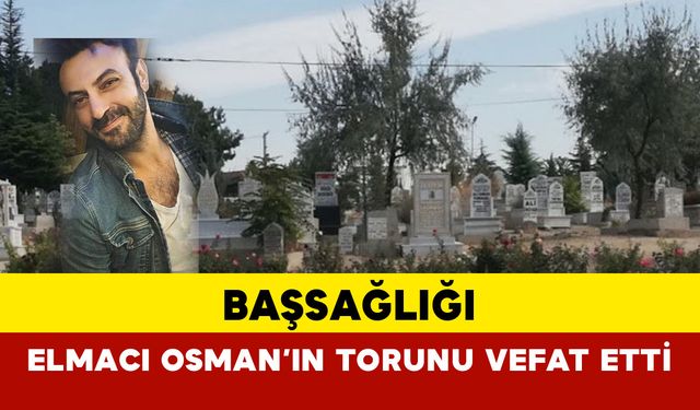 Elmacı Osman’ın Torunu Vefat Etti