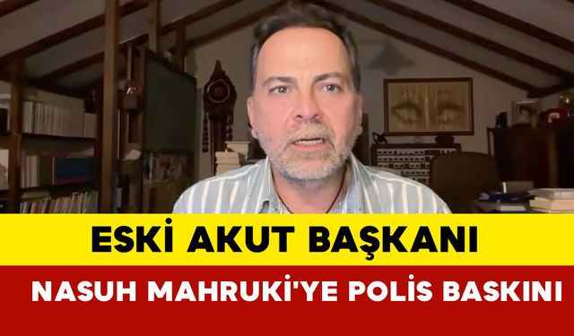 Eski AKUT Başkanı Nasuh Mahruki'ye Polis Baskını