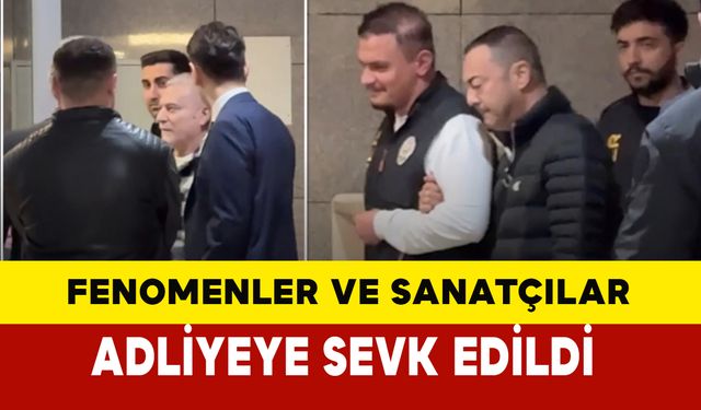 Fenomenler ve Sanatçılar Adliyeye Sevk Edildi