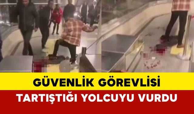 Güvenlik görevlisi tartıştığı yolcuyu vurdu