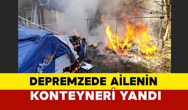 Hatay’da Depremzede Ailenin Konteynerinde Yangın: Küle Döndü