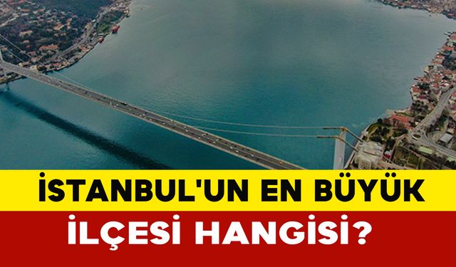 İstanbul'un En Büyük İlçesi Hangisi?