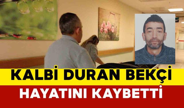 Kalbi duran fabrika bekçisi hayatını kaybetti