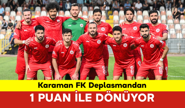 Karaman FK Deplasmandan 1 Puan ile Dönüyor