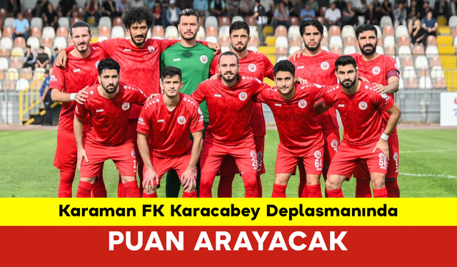 Karaman FK Karacabey Deplasmanında Puan Arayacak