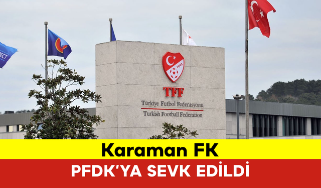 Karaman FK PFDK’ya Sevk Edildi