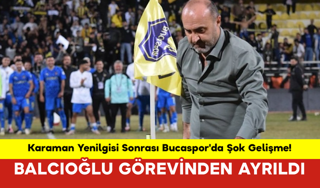 Karaman Yenilgisi Sonrası Bucaspor'da Şok Gelişme! Balcıoğlu Görevinden Ayrıldı