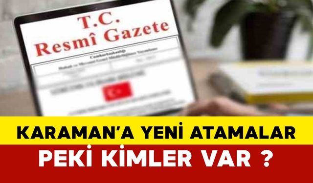 Karaman'a yeni atamalar yapıldı: Peki listede kimler var ?