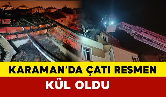 Karaman’da Çatı Yangını: Çatı Küle Döndü