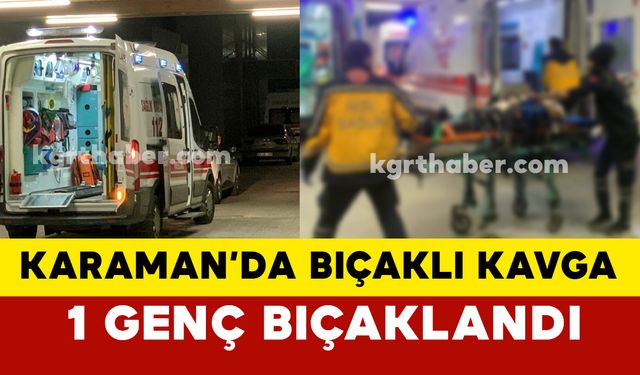 Karaman'da gece bıçaklı kavga: 1 yaralı