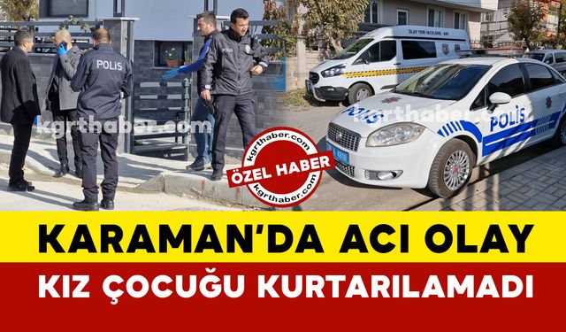 Karaman'da kız çocuğu kurtarılamadı