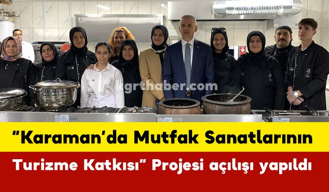 “Karaman’da Mutfak Sanatlarının Turizme Katkısı” Projesi açılışı yapıldı