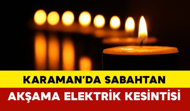 Karaman'da Sabahtan Akşama Kadar Elektrik Kesintisi