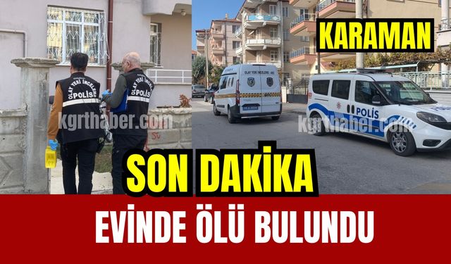 SON DAKİKA: Karaman’da evinde ölü bulundu