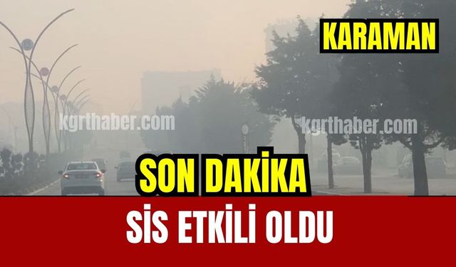 SON DAKİKA : Karaman’da sis etkili oluyor