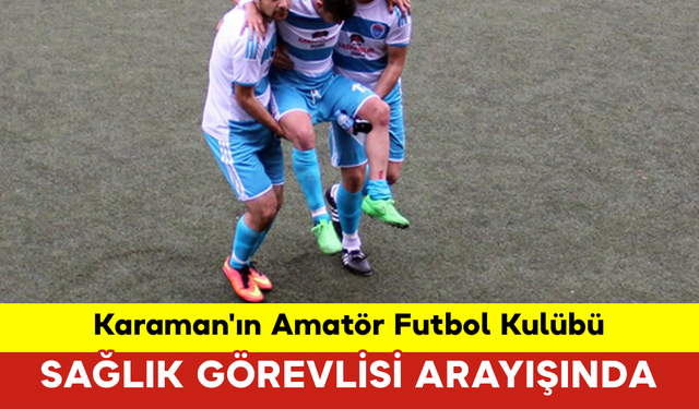 Karaman'ın Amatör Futbol Kulübü Sağlık Görevlisi Arayışında