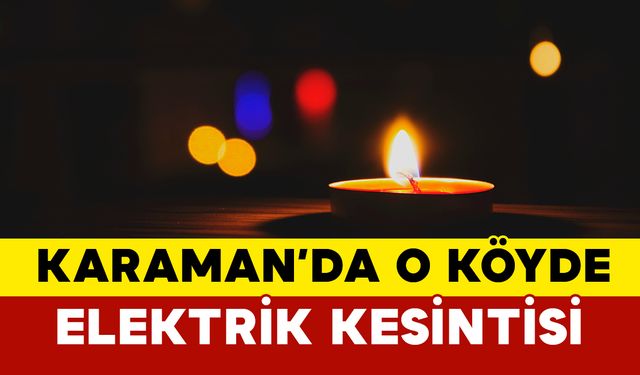 Karaman'ın O Köyünde Elektrik Kesintisi