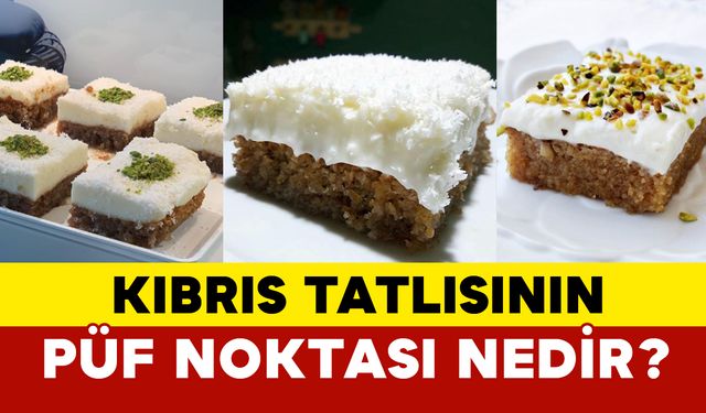 Kıbrıs tatlısının püf noktası nedir?