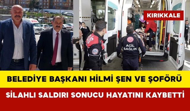 Kırıkkale'de Belediye Başkanı Hilmi Şen ve Şoförü Silahlı Saldırı Sonucu Hayatını Kaybetti