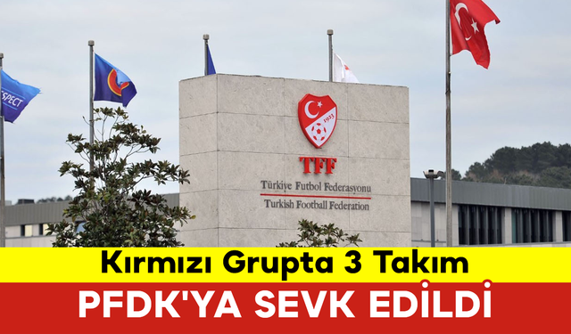 Kırmızı Grupta 3 Takım PFDK'ya Sevk Edildi