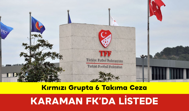 Kırmızı Grupta 6 Takıma Ceza: Karaman FK'da Listede