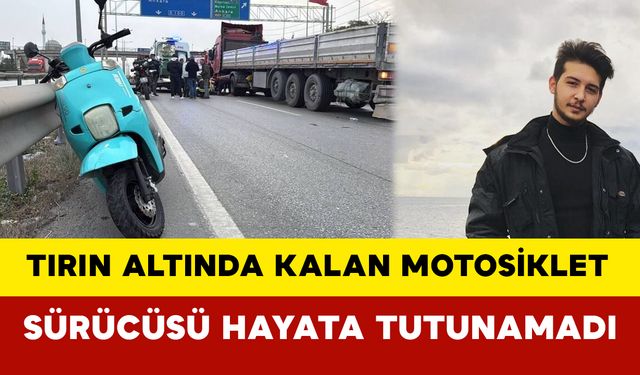 Kocaeli'nde tırın altında kalan motosiklet sürücüsü hayata tutunamadı