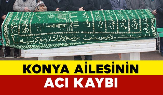 Konya Ailesinin Acı Günü