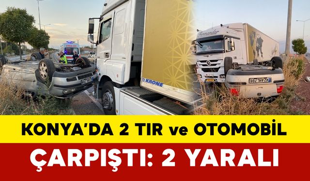 Konya’da 2 tır ve 1 otomobil çarpıştı