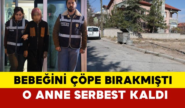 Konya'da bebeğini çöpe bırakmıştı... O anne serbest